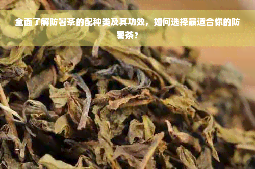 全面了解防暑茶的配种类及其功效，如何选择最适合你的防暑茶？