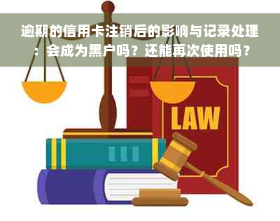 逾期的信用卡注销后的影响与记录处理：会成为黑户吗？还能再次使用吗？