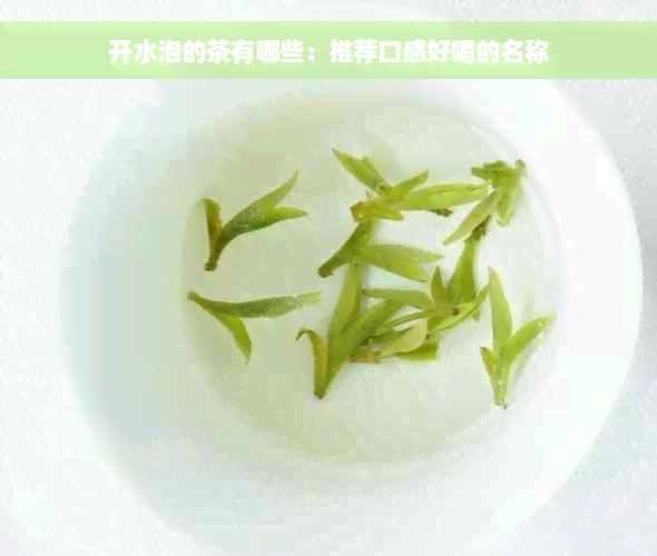 开水泡的茶有哪些：推荐口感好喝的名称