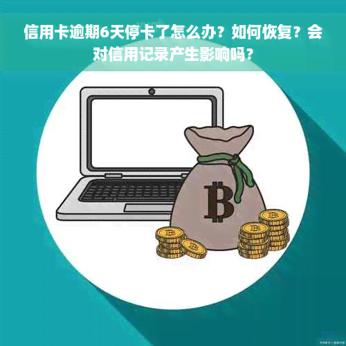 信用卡逾期6天停卡了怎么办？如何恢复？会对信用记录产生影响吗？