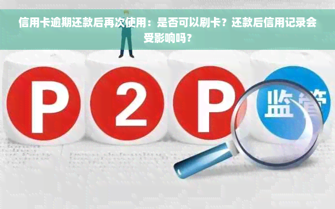 信用卡逾期还款后再次使用：是否可以刷卡？还款后信用记录会受影响吗？