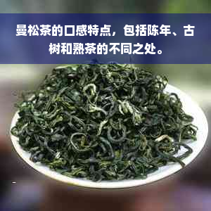 曼松茶的口感特点，包括陈年、古树和熟茶的不同之处。