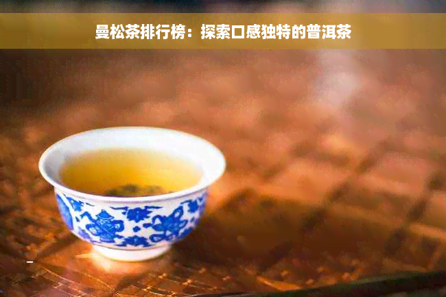 曼松茶排行榜：探索口感独特的普洱茶