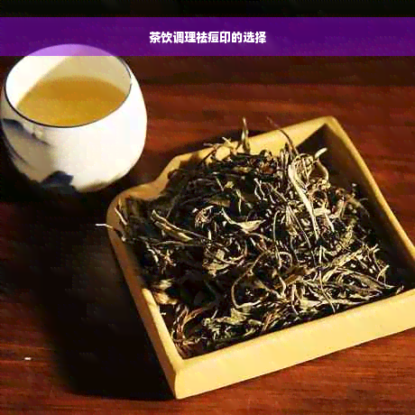 茶饮调理祛痘印的选择