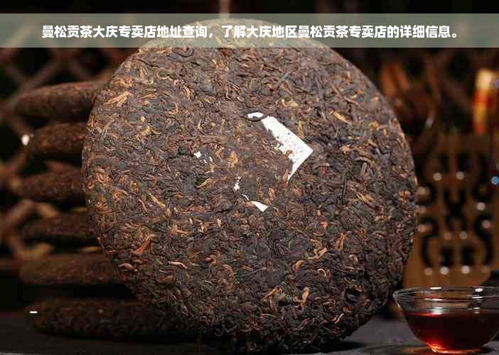 曼松贡茶大庆专卖店地址查询，了解大庆地区曼松贡茶专卖店的详细信息。