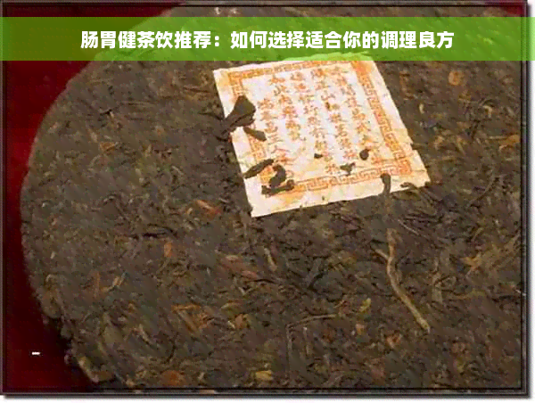 肠胃健茶饮推荐：如何选择适合你的调理良方