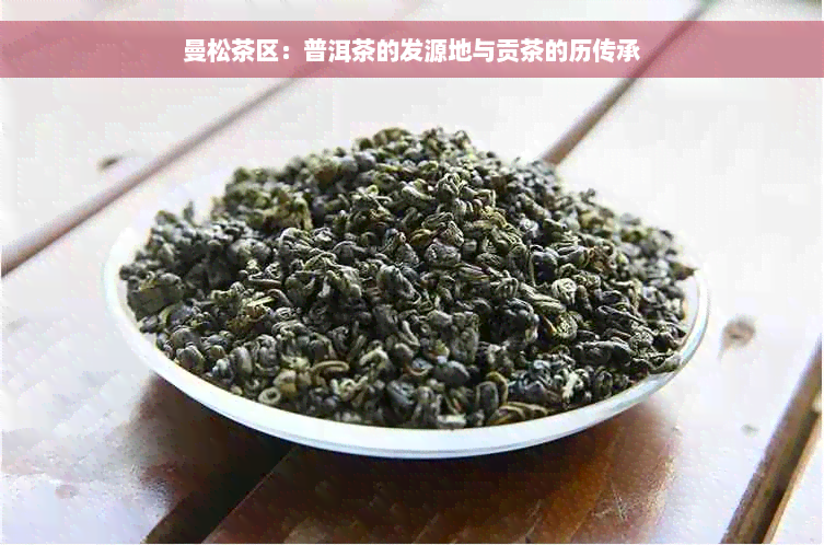 曼松茶区：普洱茶的发源地与贡茶的历传承