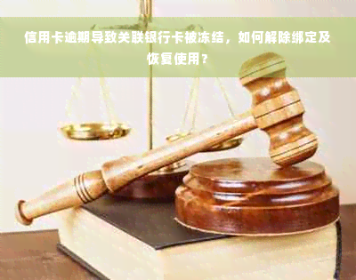 信用卡逾期导致关联银行卡被冻结，如何解除绑定及恢复使用？