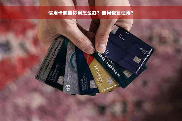 信用卡逾期停用怎么办？如何恢复使用？