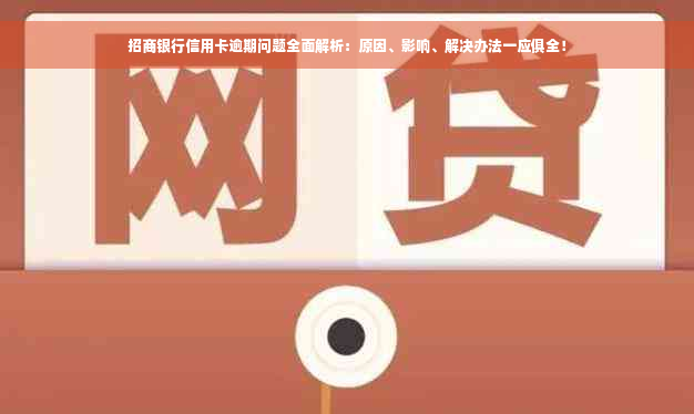 招商银行信用卡逾期问题全面解析：原因、影响、解决办法一应俱全！