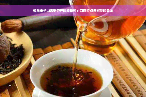 曼松王子山古树茶产区和价格：口感特点与树龄的关系