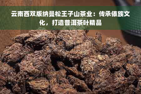 云南西双版纳曼松王子山茶业：传承傣族文化，打造普洱茶叶精品