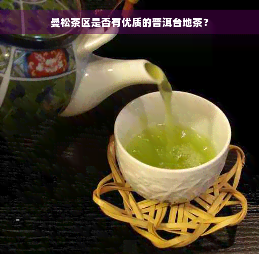 曼松茶区是否有优质的普洱台地茶？