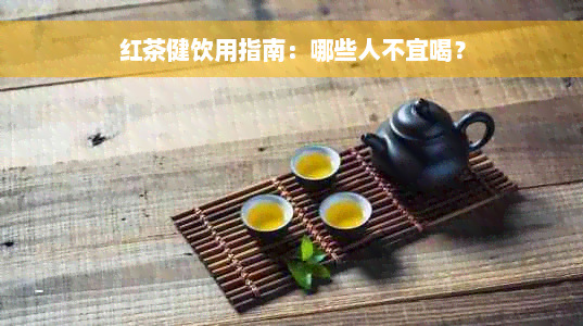 红茶健饮用指南：哪些人不宜喝？