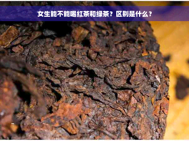 女生能不能喝红茶和绿茶？区别是什么？