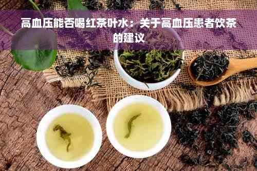 高血压能否喝红茶叶水：关于高血压患者饮茶的建议
