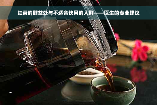 红茶的健益处与不适合饮用的人群——医生的专业建议