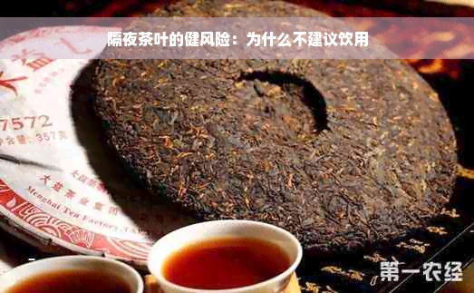 隔夜茶叶的健风险：为什么不建议饮用