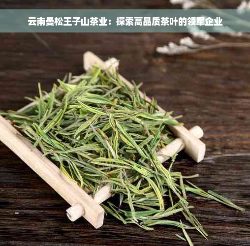 云南曼松王子山茶业：探索高品质茶叶的领军企业