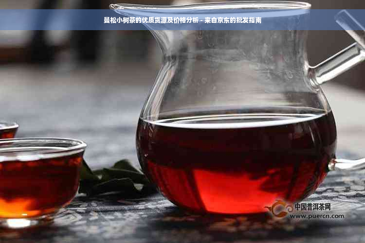 曼松小树茶的优质货源及价格分析 - 来自京东的批发指南