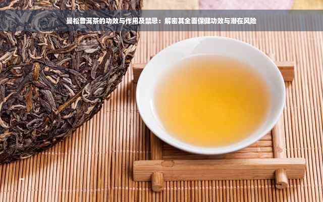 曼松普洱茶的功效与作用及禁忌：解密其全面保健功效与潜在风险