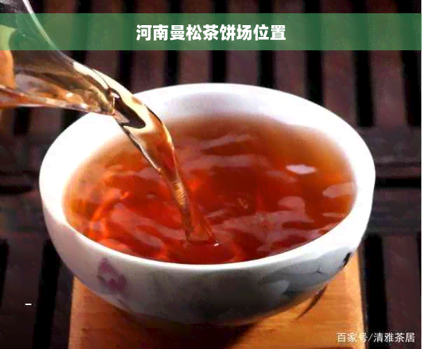 河南曼松茶饼场位置