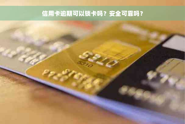 信用卡逾期可以锁卡吗？安全可靠吗？