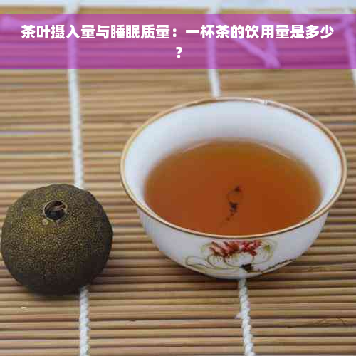 茶叶摄入量与睡眠质量：一杯茶的饮用量是多少？