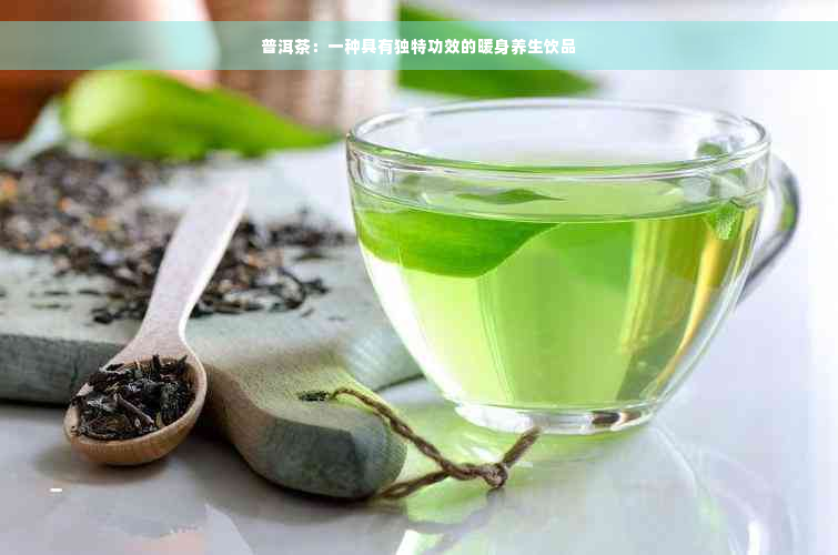 普洱茶：一种具有独特功效的暖身养生饮品