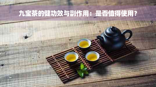 九宝茶的健功效与副作用：是否值得使用？