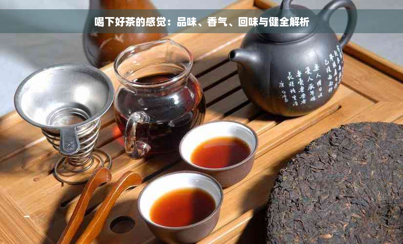 喝下好茶的感觉：品味、香气、回味与健全解析