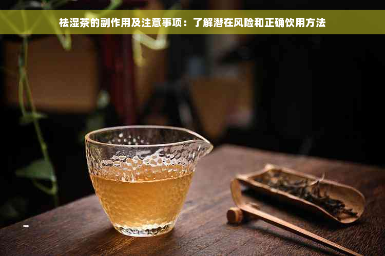 祛湿茶的副作用及注意事项：了解潜在风险和正确饮用方法