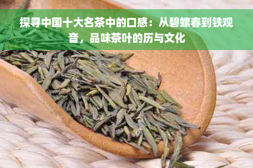 探寻中国十大名茶中的口感：从碧螺春到铁观音，品味茶叶的历与文化