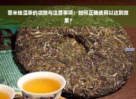 薏米祛湿茶的功效与注意事项：如何正确使用以达到效果？