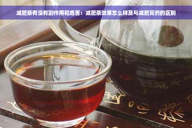 减肥茶有没有副作用和危害：减肥茶效果怎么样及与减肥膏药的区别