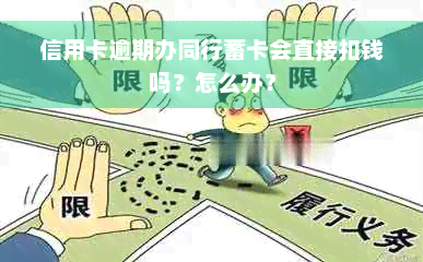 信用卡逾期办同行蓄卡会直接扣钱吗？怎么办？