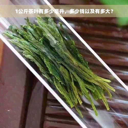 1公斤茶叶有多少毫升，多少钱以及有多大？