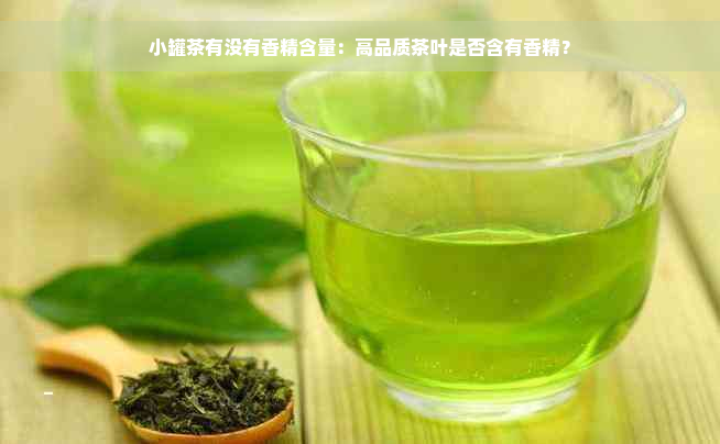 小罐茶有没有香精含量：高品质茶叶是否含有香精？