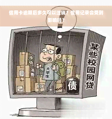 信用卡逾期后多久可以注销？信用记录会受到影响吗？