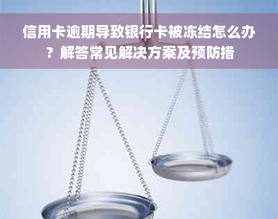 信用卡逾期导致银行卡被冻结怎么办？解答常见解决方案及预防措