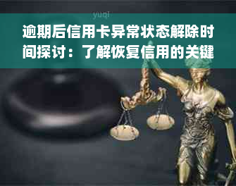 逾期后信用卡异常状态解除时间探讨：了解恢复信用的关键因素与可能影响