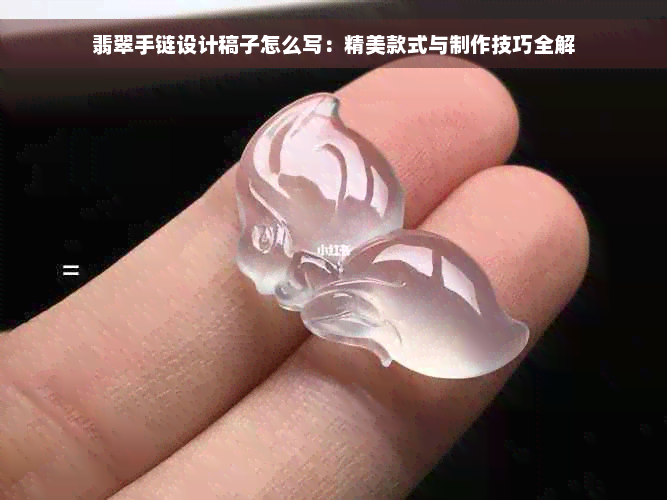 翡翠手链设计稿子怎么写：精美款式与制作技巧全解