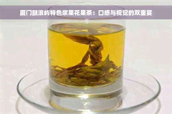 厦门鼓浪屿特色浆果花果茶：口感与视觉的双重宴