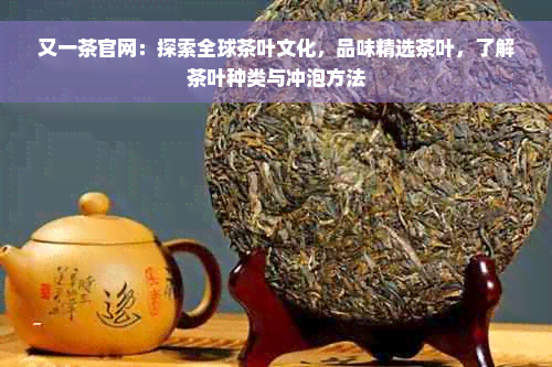 又一茶官网：探索全球茶叶文化，品味精选茶叶，了解茶叶种类与冲泡方法