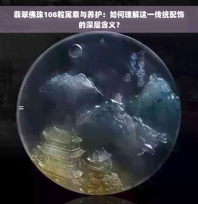 翡翠佛珠108粒寓意与养护：如何理解这一传统配饰的深层含义？