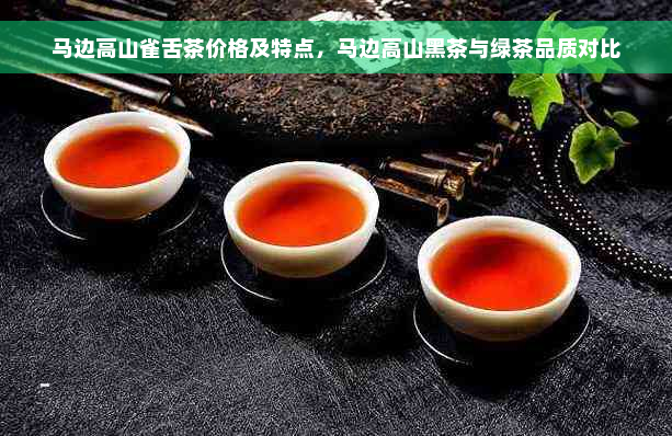 马边高山雀舌茶价格及特点，马边高山黑茶与绿茶品质对比