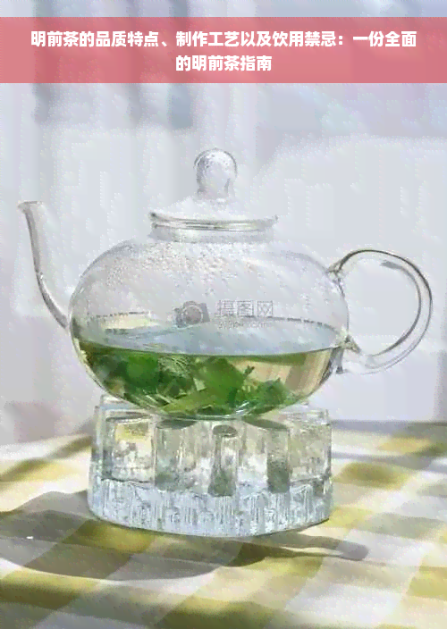 明前茶的品质特点、制作工艺以及饮用禁忌：一份全面的明前茶指南