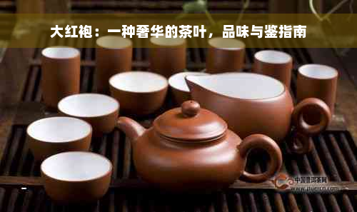 大红袍：一种奢华的茶叶，品味与鉴指南