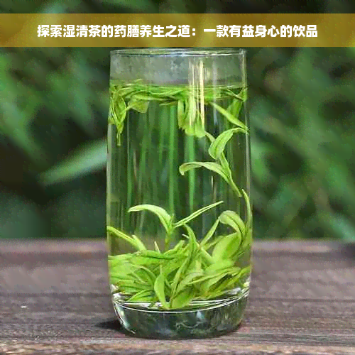 探索湿清茶的药膳养生之道：一款有益身心的饮品