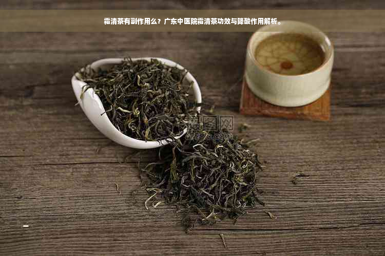 霜清茶有副作用么？广东中医院霜清茶功效与降酸作用解析。